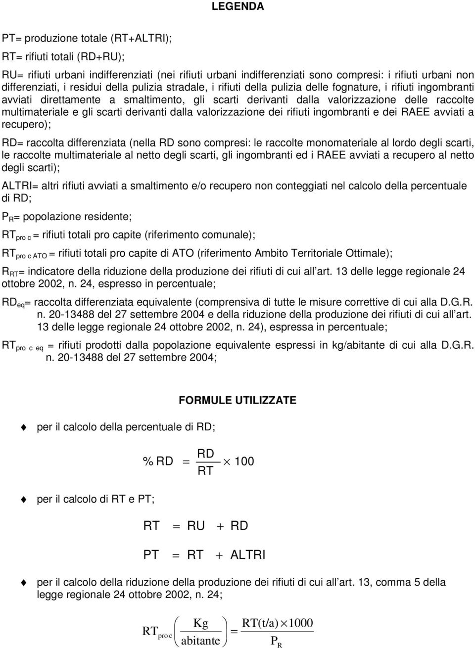 le raccolte mono al lordo degli scarti, le raccolte multi al netto degli scarti, gli ingombranti ed i RAEE al netto degli scarti); = altri e/o non conteggiati nel calcolo della percentuale di ; =