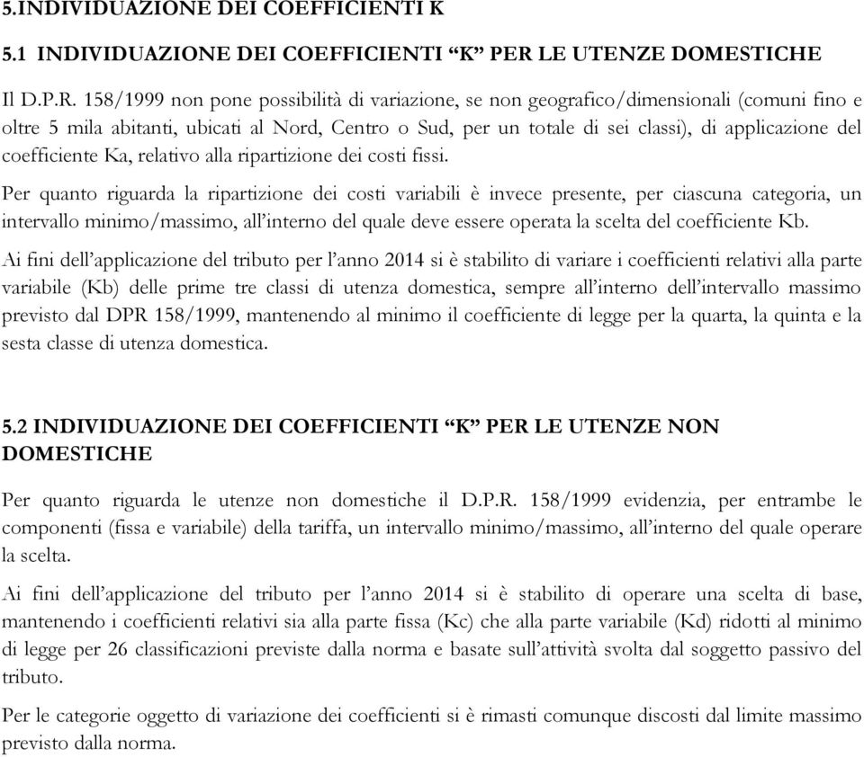 158/1999 non pone possibilità di variazione, se non geografico/dimensionali (comuni fino e oltre 5 mila abitanti, ubicati al Nord, Centro o Sud, per un totale di sei classi), di applicazione del