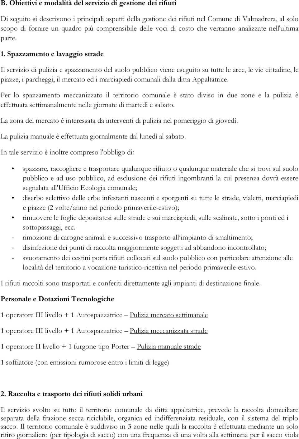 Spazzamento e lavaggio strade Il servizio di pulizia e spazzamento del suolo pubblico viene eseguito su tutte le aree, le vie cittadine, le piazze, i parcheggi, il mercato ed i marciapiedi comunali