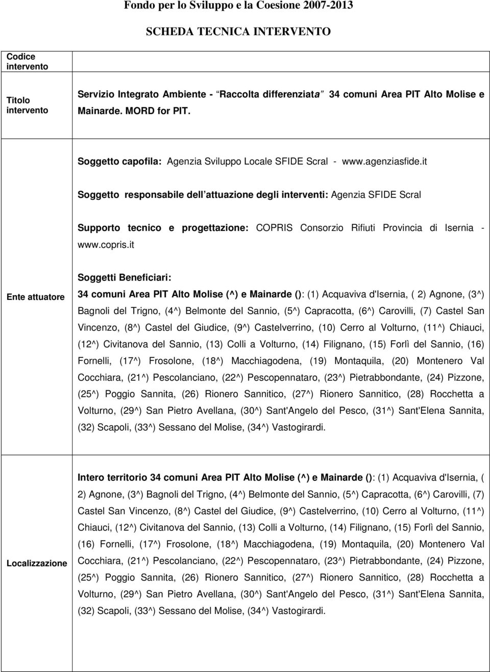 it Soggetto responsabile dell attuazione degli interventi: Agenzia SFIDE Scral Supporto tecnico e progettazione: COPRIS Consorzio Rifiuti Provincia di Isernia - www.copris.