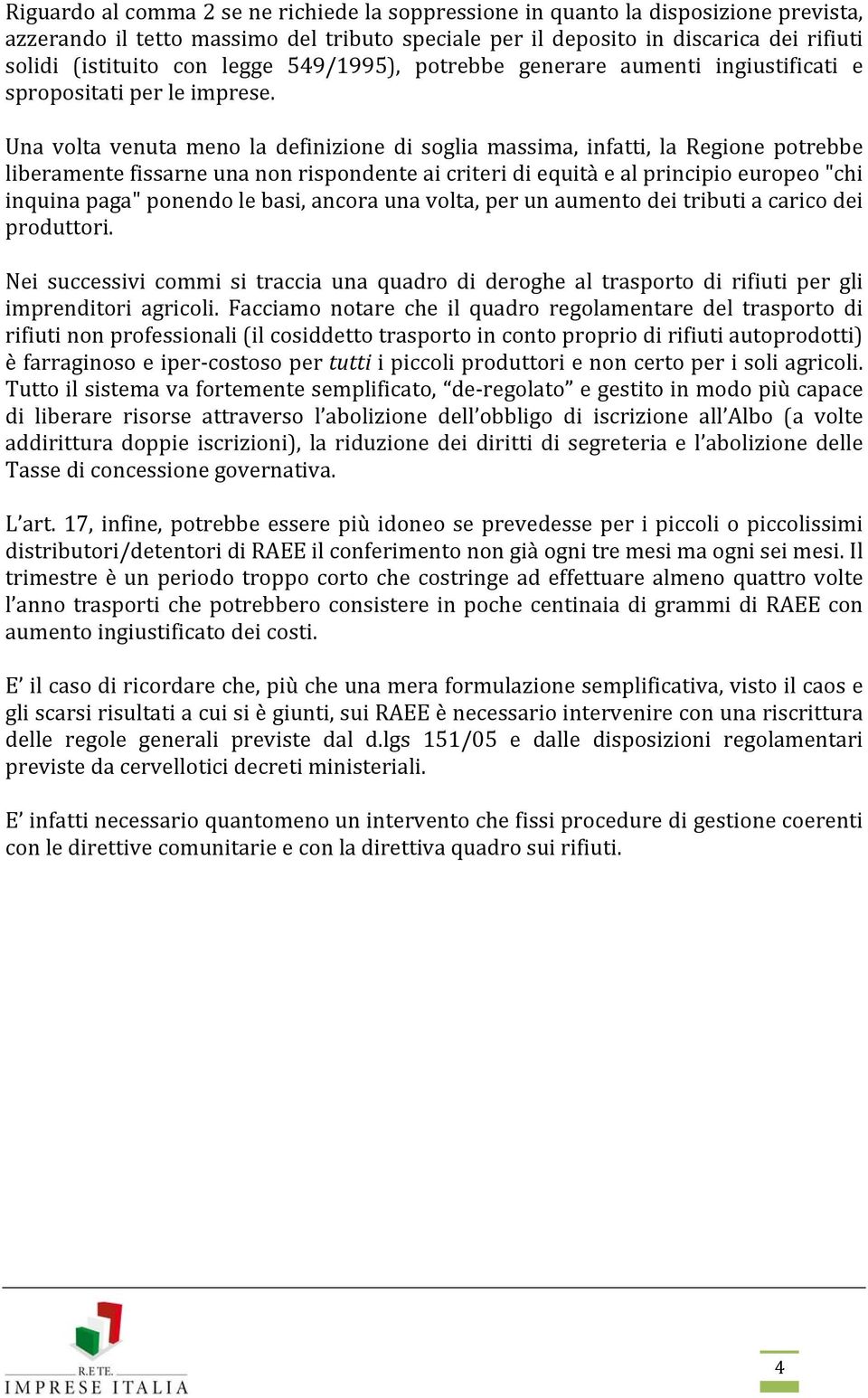 Una volta venuta meno la definizione di soglia massima, infatti, la Regione potrebbe liberamente fissarne una non rispondente ai criteri di equità e al principio europeo "chi inquina paga" ponendo le