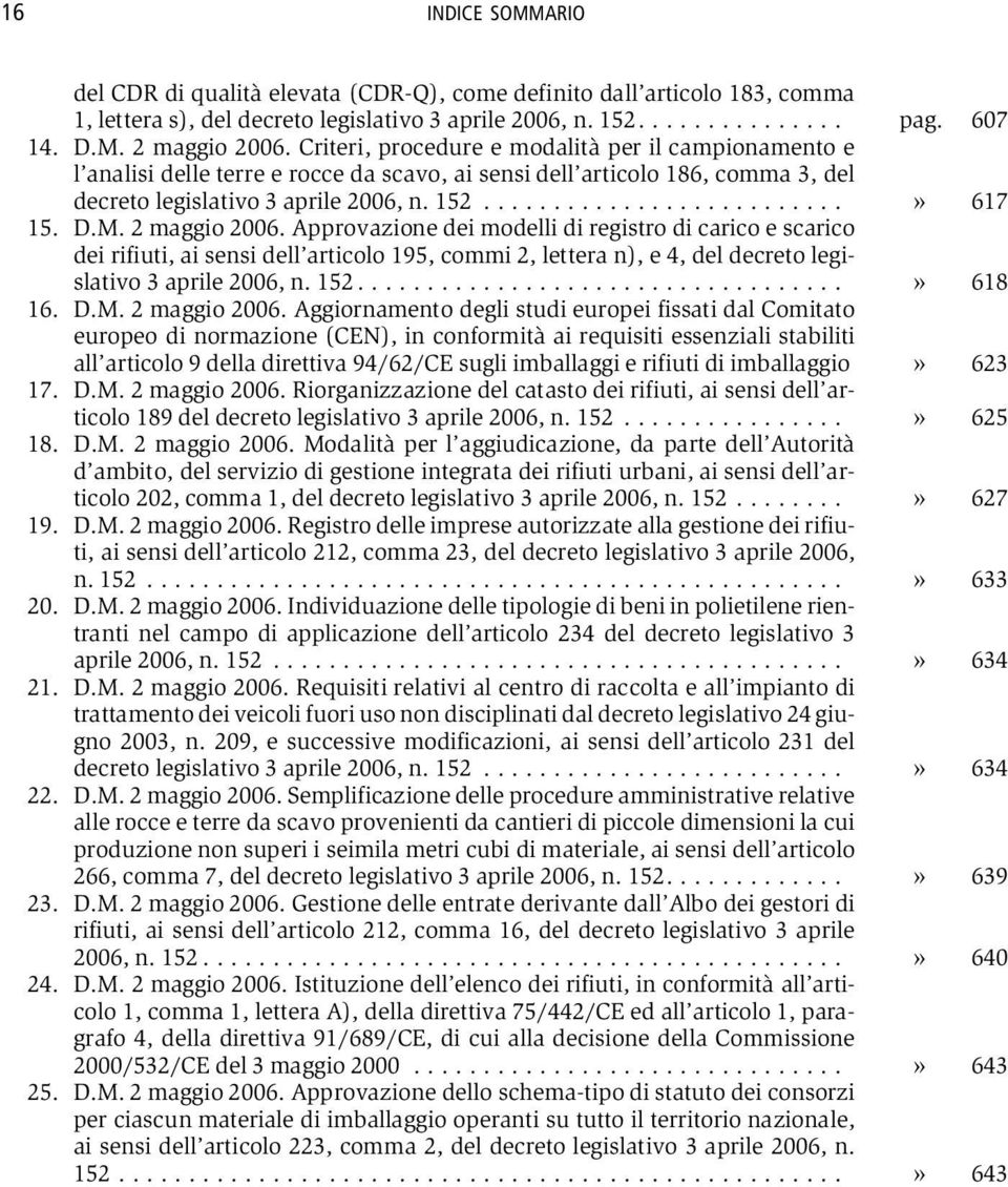 D.M. 2 maggio 2006. Approvazione dei modelli di registro di carico e scarico dei rifiuti, ai sensi dell articolo 195, commi 2, lettera n), e 4, del decreto legislativo 3 aprile 2006, n. 152...................................» 618 16.