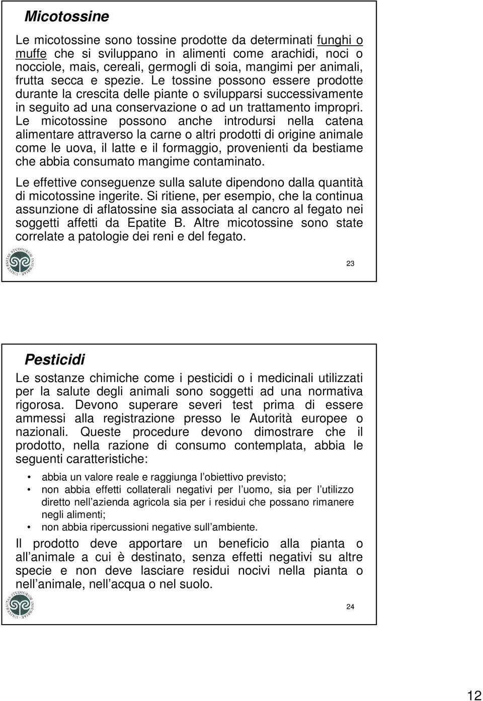 Le micotossine possono anche introdursi nella catena alimentare attraverso la carne o altri prodotti di origine animale come le uova, il latte e il formaggio, provenienti da bestiame che abbia