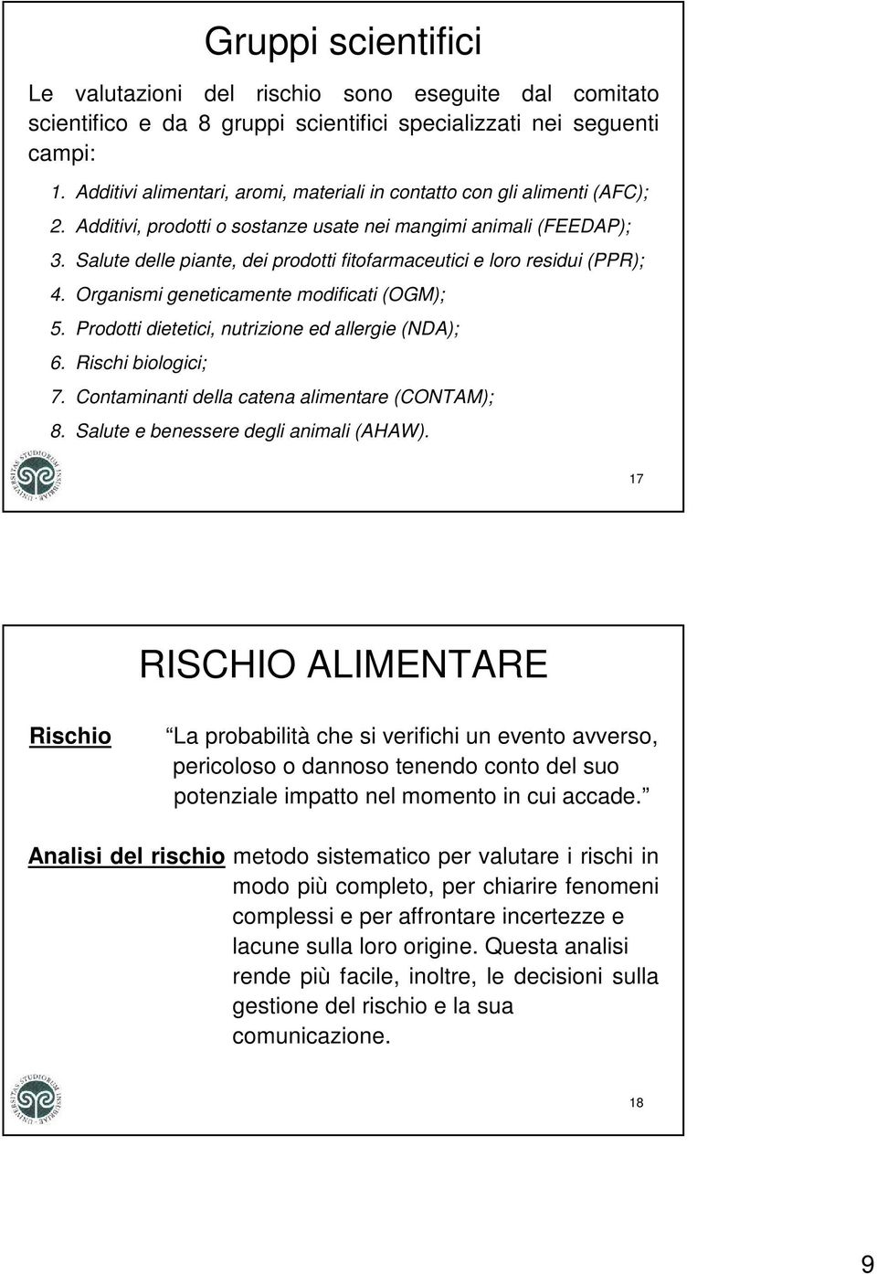 Salute delle piante, dei prodotti fitofarmaceutici e loro residui (PPR); 4. Organismi geneticamente modificati (OGM); 5. Prodotti dietetici, nutrizione ed allergie (NDA); 6. Rischi biologici; 7.