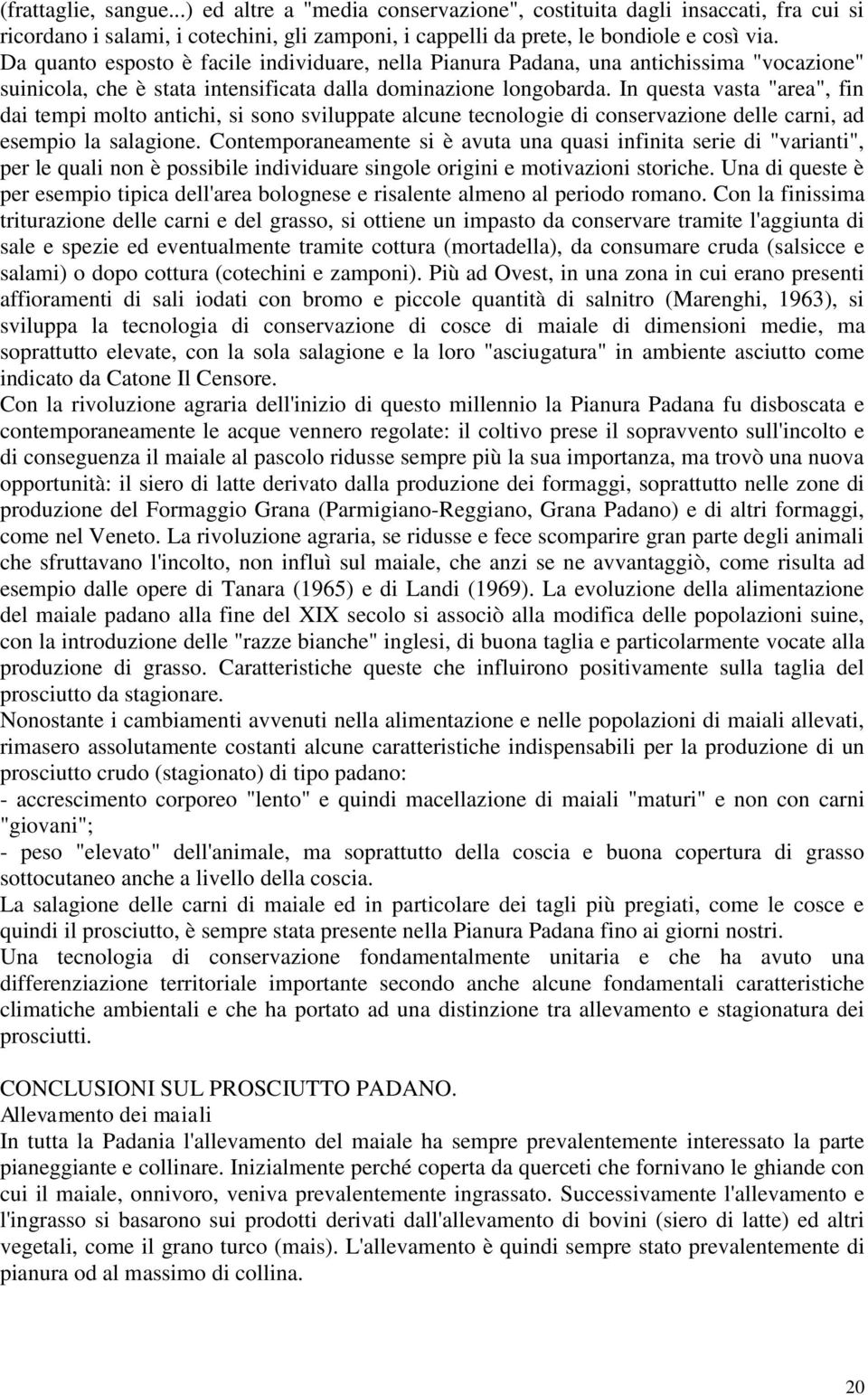 In questa vasta "area", fin dai tempi molto antichi, si sono sviluppate alcune tecnologie di conservazione delle carni, ad esempio la salagione.