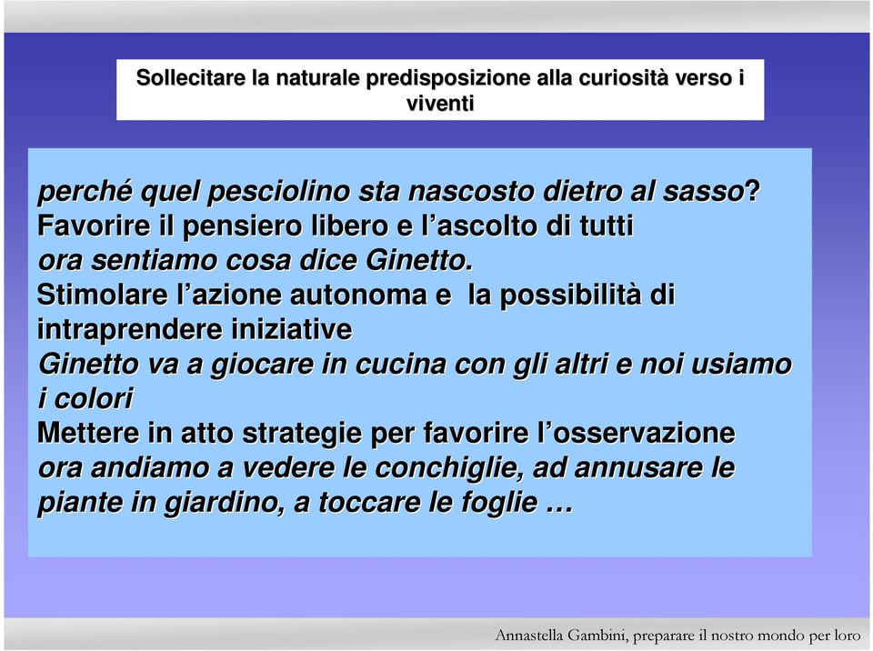 Stimolare l azione l autonoma e la possibilità di intraprendere iniziative Ginetto va a giocare in cucina con gli altri e