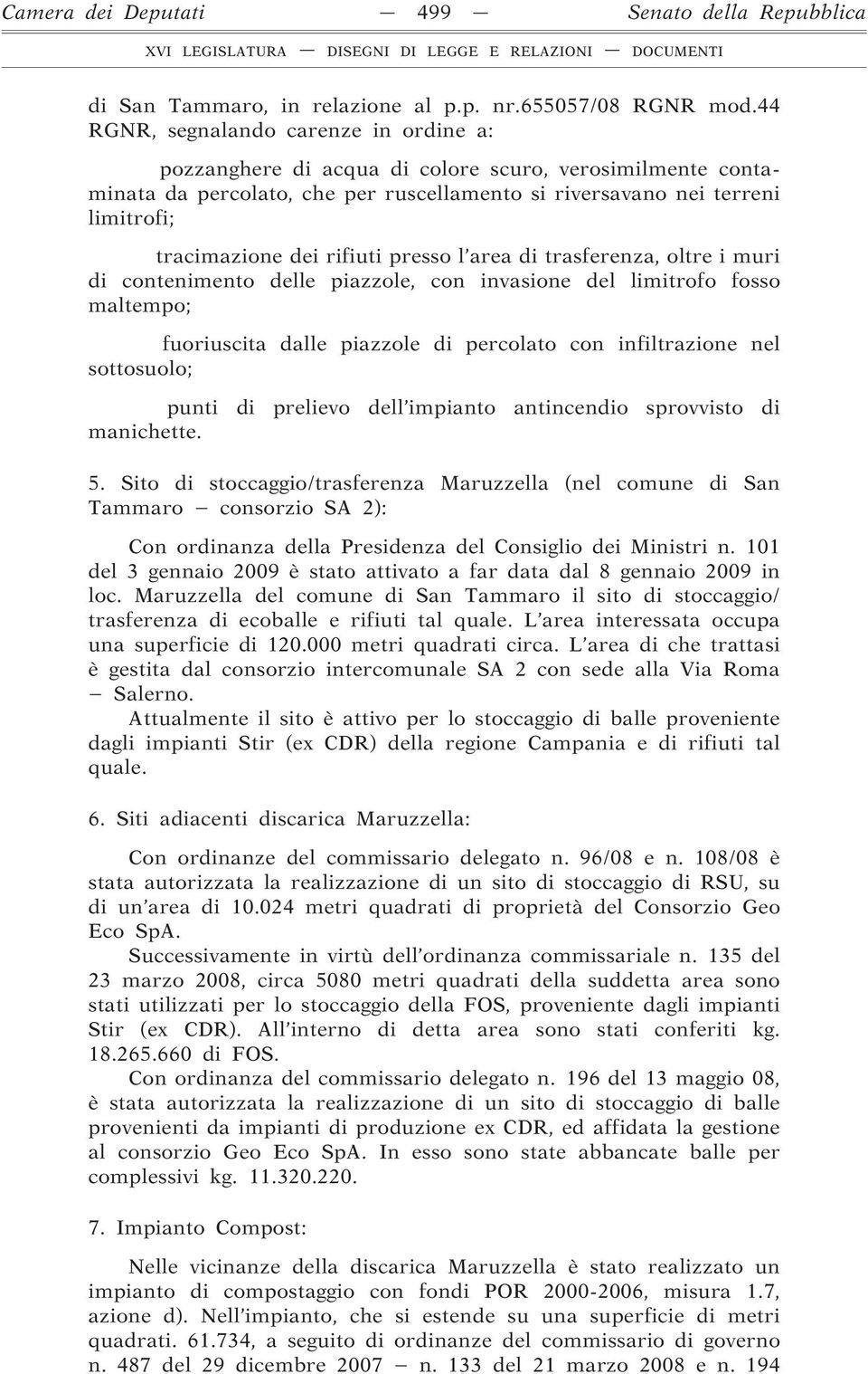 rifiuti presso l area di trasferenza, oltre i muri di contenimento delle piazzole, con invasione del limitrofo fosso maltempo; fuoriuscita dalle piazzole di percolato con infiltrazione nel