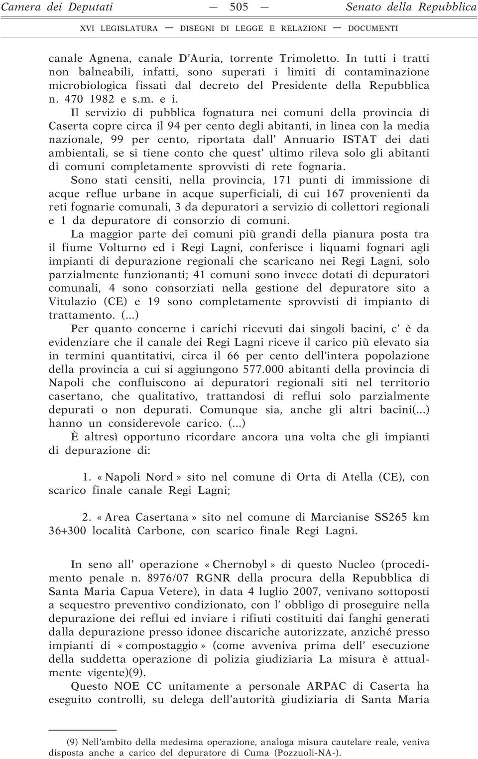 Il servizio di pubblica fognatura nei comuni della provincia di Caserta copre circa il 94 per cento degli abitanti, in linea con la media nazionale, 99 per cento, riportata dall Annuario ISTAT dei