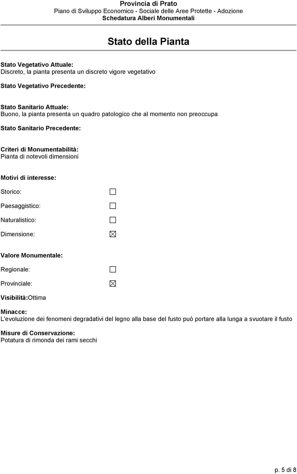 dimensioni Motivi di interesse: Storico: Paesaggistico: Naturalistico: Dimensione: Valore Monumentale: Regionale: Provinciale: Visibilità:Ottima Minacce: