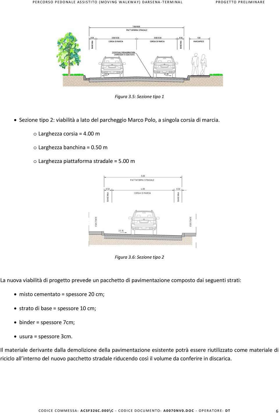 6: Sezione tipo 2 La nuova viabilità di progetto prevede un pacchetto di pavimentazione composto dai seguenti strati: misto cementato = spessore 20 cm; strato di base = spessore 10 cm; binder =
