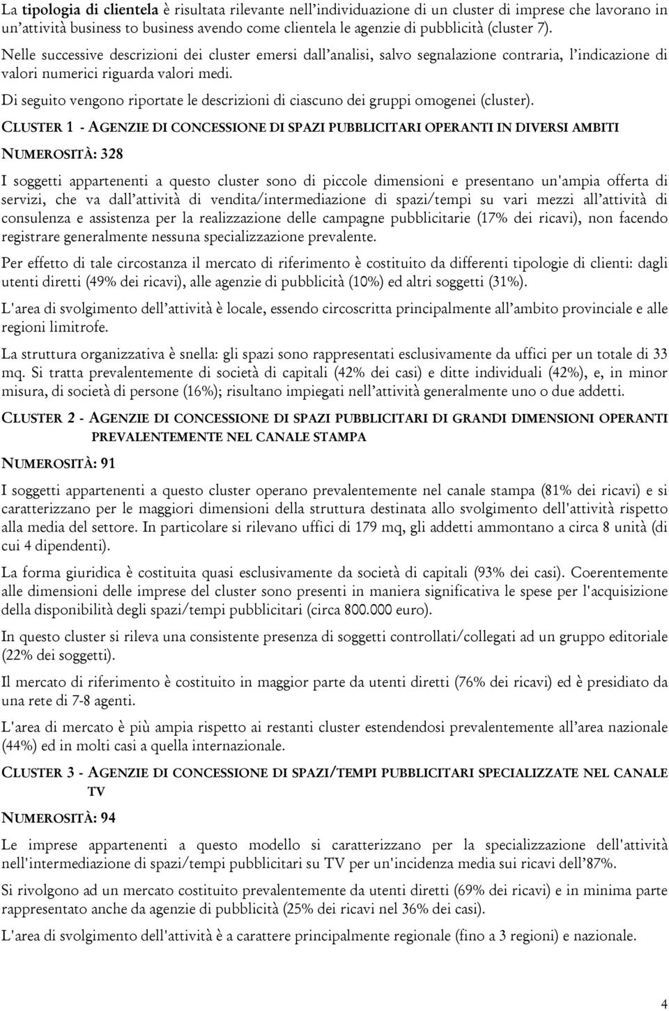 Di seguito vengono riportate le descrizioni di ciascuno dei gruppi omogenei (cluster).