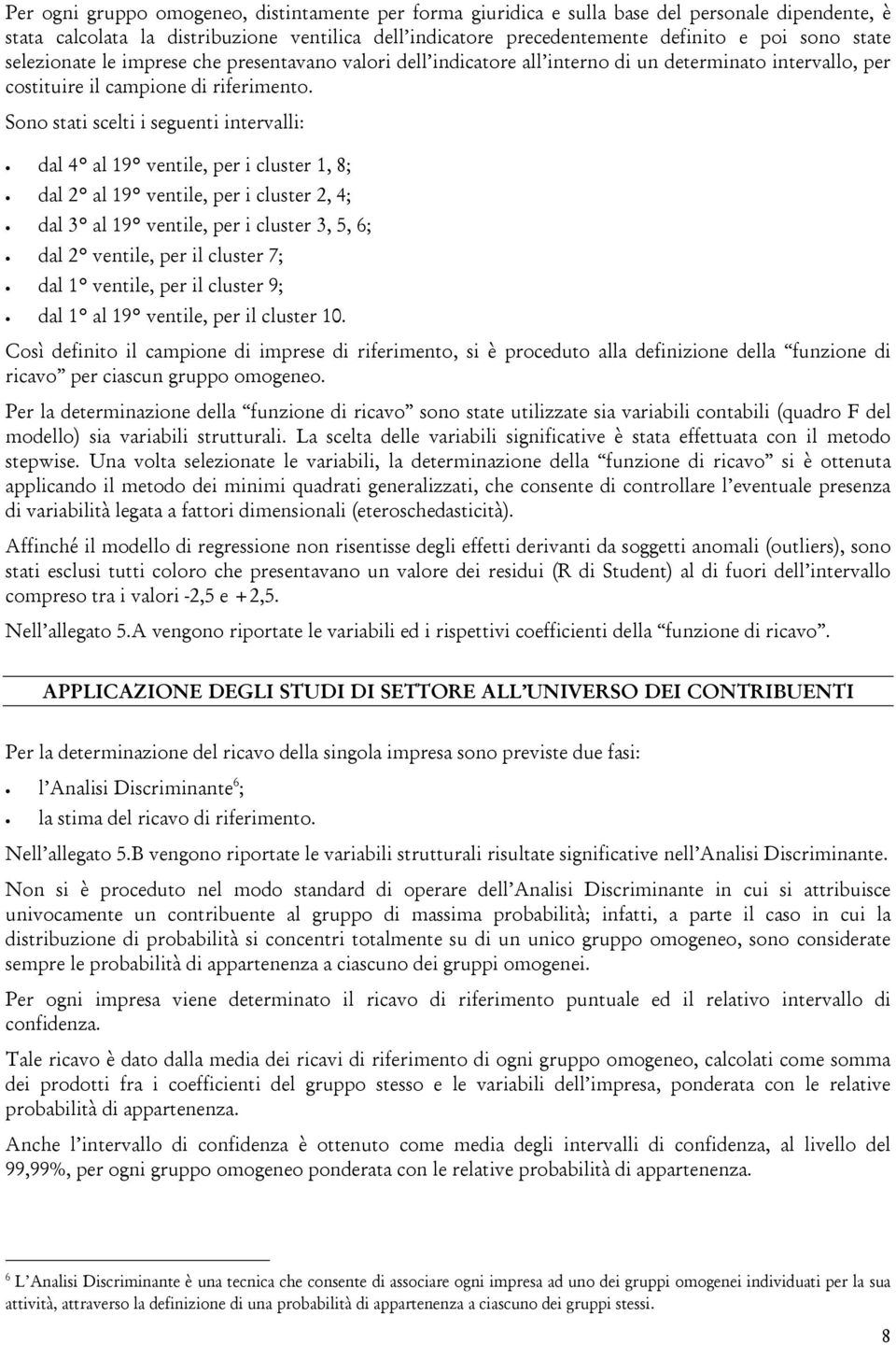 Sono stati scelti i seguenti intervalli: dal 4 al 19 ventile, per i cluster 1, 8; dal 2 al 19 ventile, per i cluster 2, 4; dal 3 al 19 ventile, per i cluster 3, 5, 6; dal 2 ventile, per il cluster 7;