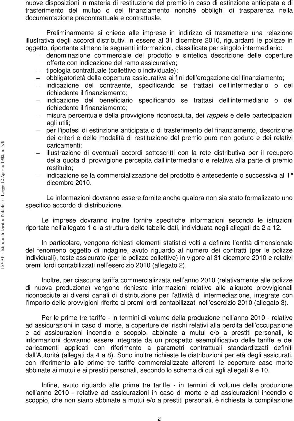 Preliminarmente si chiede alle imprese in indirizzo di trasmettere una relazione illustrativa degli accordi distributivi in essere al 31 dicembre 2010, riguardanti le polizze in oggetto, riportante