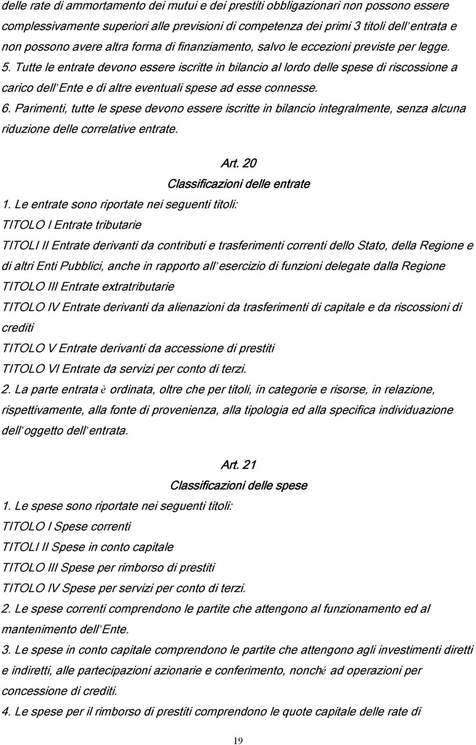 Tutte le entrate devono essere iscritte in bilancio al lordo delle spese di riscossione a carico dell Ente e di altre eventuali spese ad esse connesse. 6.