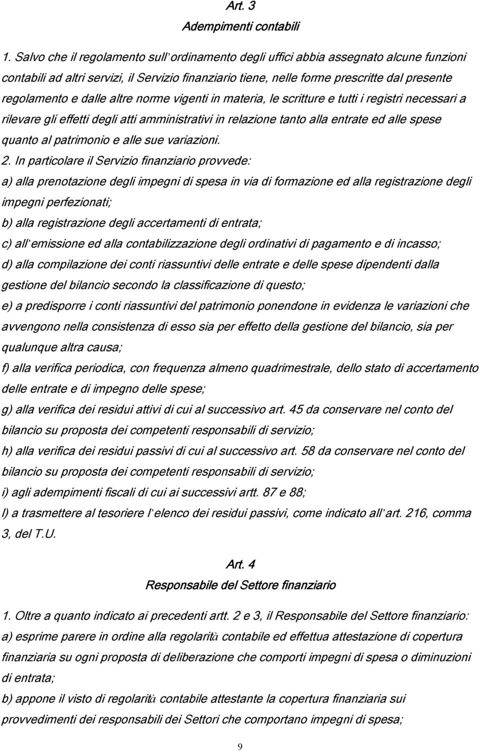 dalle altre norme vigenti in materia, le scritture e tutti i registri necessari a rilevare gli effetti degli atti amministrativi in relazione tanto alla entrate ed alle spese quanto al patrimonio e