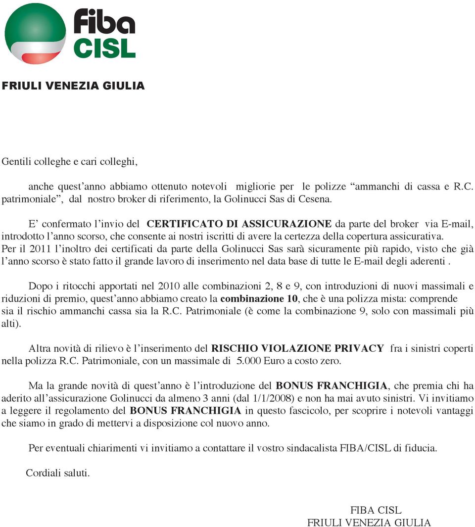 E confermato l invio del CERTIFICATO DI ASSICURAZIONE da parte del broker via E-mail, introdotto l anno scorso, che consente ai nostri iscritti di avere la certezza della copertura assicurativa.