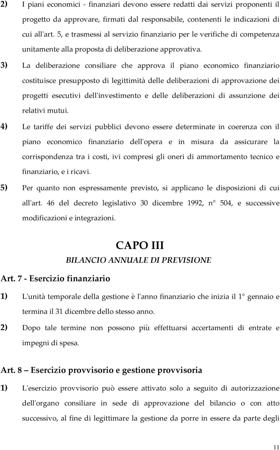 3) La deliberazione consiliare che approva il piano economico finanziario costituisce presupposto di legittimità delle deliberazioni di approvazione dei progetti esecutivi dell'investimento e delle