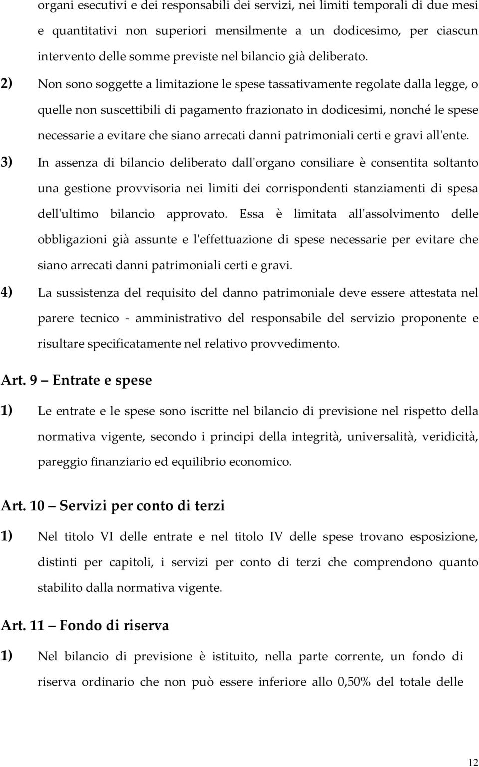 2) Non sono soggette a limitazione le spese tassativamente regolate dalla legge, o quelle non suscettibili di pagamento frazionato in dodicesimi, nonché le spese necessarie a evitare che siano