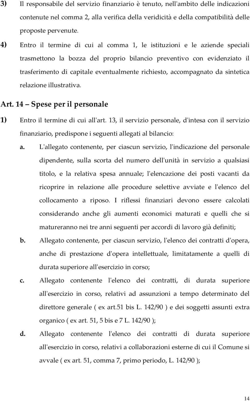 accompagnato da sintetica relazione illustrativa. Art. 14 Spese per il personale 1) Entro il termine di cui all'art.