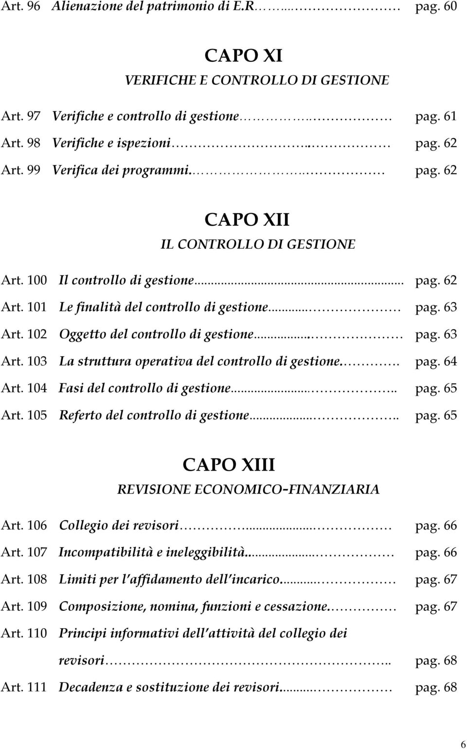 102 Oggetto del controllo di gestione... pag. 63 Art. 103 La struttura operativa del controllo di gestione.. pag. 64 Art. 104 Fasi del controllo di gestione..... pag. 65 Art.