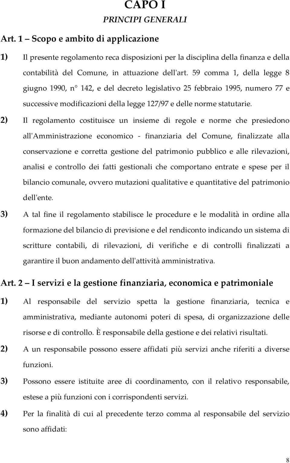 2) Il regolamento costituisce un insieme di regole e norme che presiedono all'amministrazione economico - finanziaria del Comune, finalizzate alla conservazione e corretta gestione del patrimonio