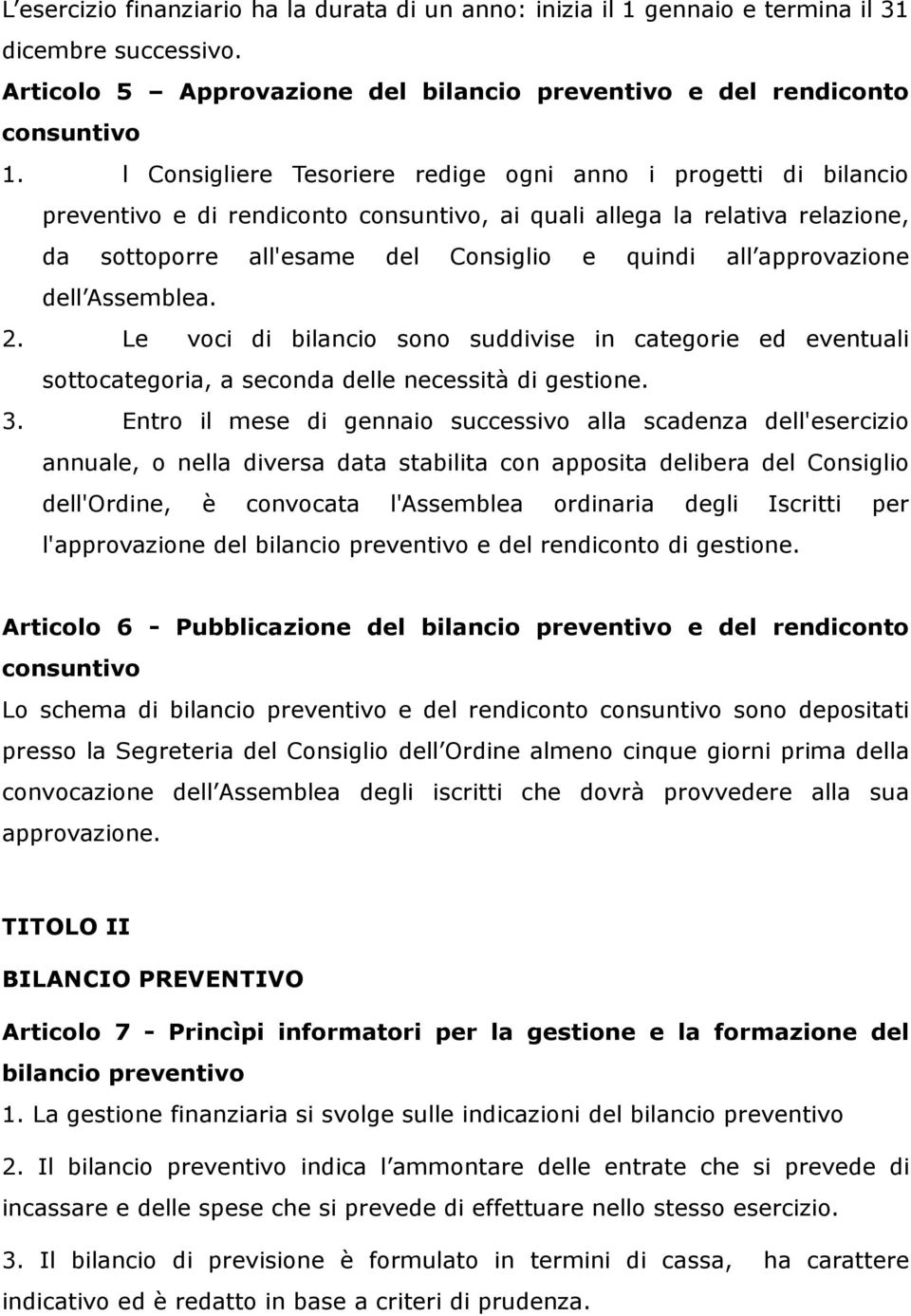 approvazione dell Assemblea. 2. Le voci di bilancio sono suddivise in categorie ed eventuali sottocategoria, a seconda delle necessità di gestione. 3.