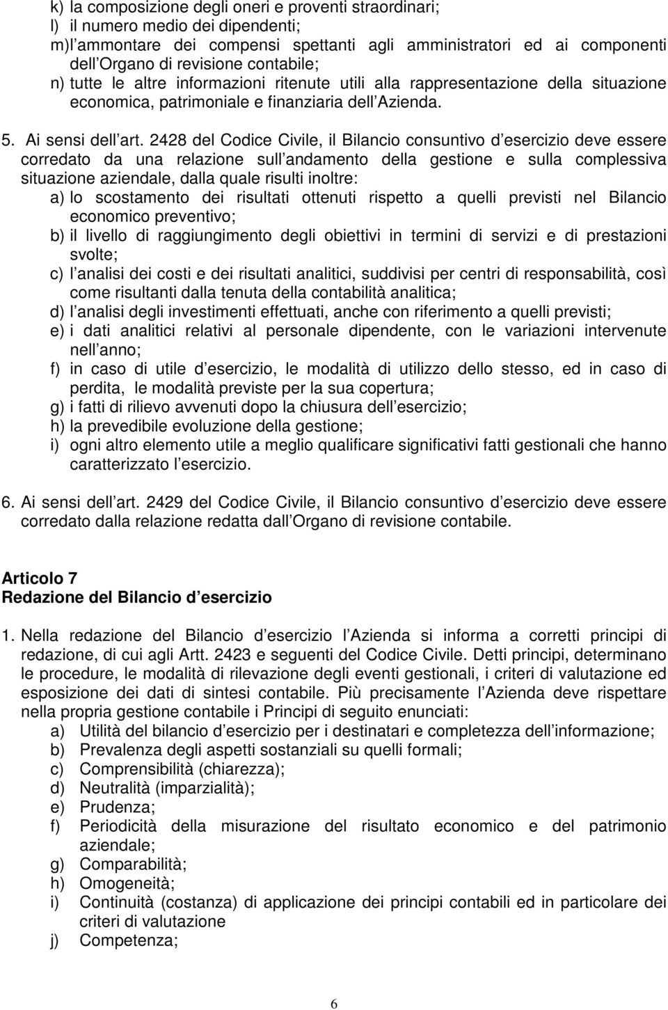 2428 del Codice Civile, il Bilancio consuntivo d esercizio deve essere corredato da una relazione sull andamento della gestione e sulla complessiva situazione aziendale, dalla quale risulti inoltre: