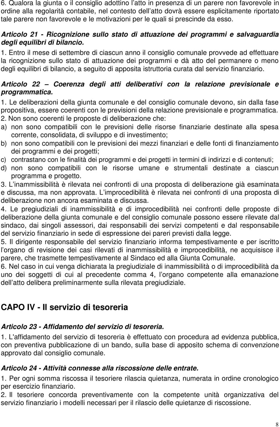 Entro il mese di settembre di ciascun anno il consiglio comunale provvede ad effettuare la ricognizione sullo stato di attuazione dei programmi e dà atto del permanere o meno degli equilibri di