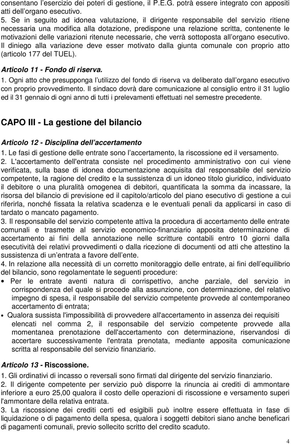 variazioni ritenute necessarie, che verrà sottoposta all organo esecutivo. Il diniego alla variazione deve esser motivato dalla giunta comunale con proprio atto (articolo 177 del TUEL).