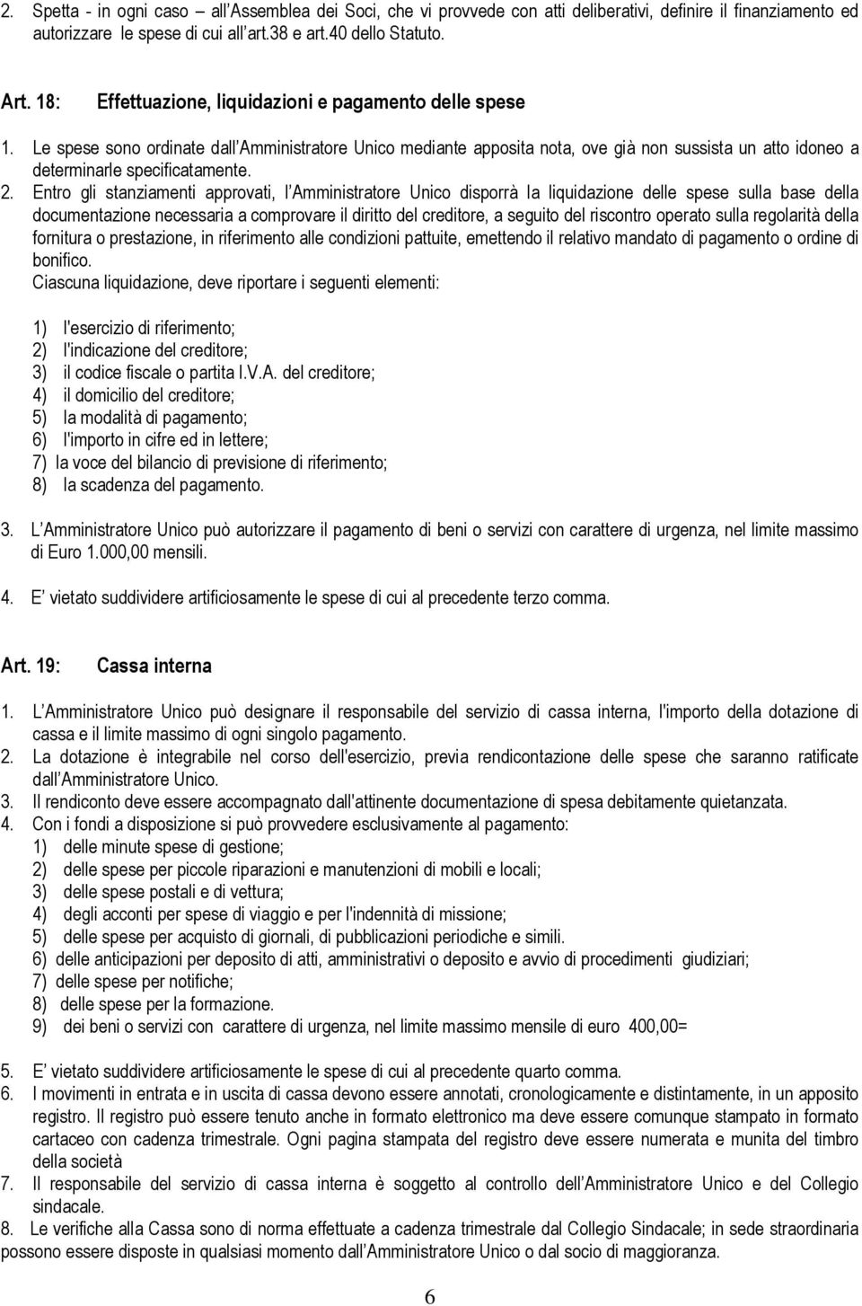 2. Entro gli stanziamenti approvati, l Amministratore Unico disporrà la liquidazione delle spese sulla base della documentazione necessaria a comprovare il diritto del creditore, a seguito del