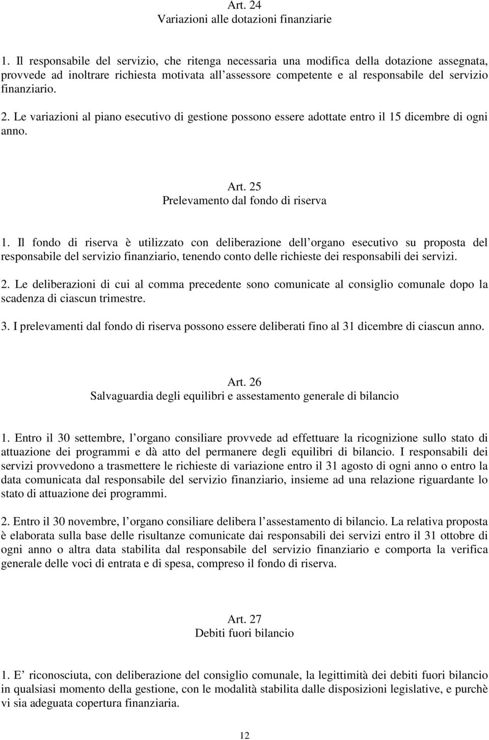 finanziario. 2. Le variazioni al piano esecutivo di gestione possono essere adottate entro il 15 dicembre di ogni anno. Art. 25 Prelevamento dal fondo di riserva 1.