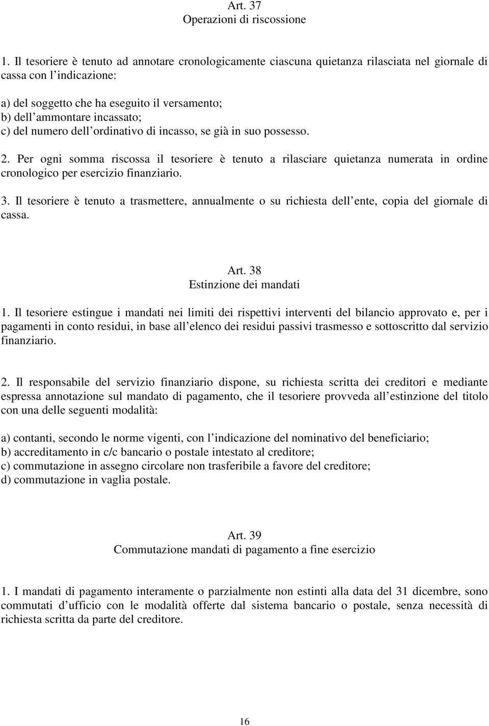 c) del numero dell ordinativo di incasso, se già in suo possesso. 2. Per ogni somma riscossa il tesoriere è tenuto a rilasciare quietanza numerata in ordine cronologico per esercizio finanziario. 3.