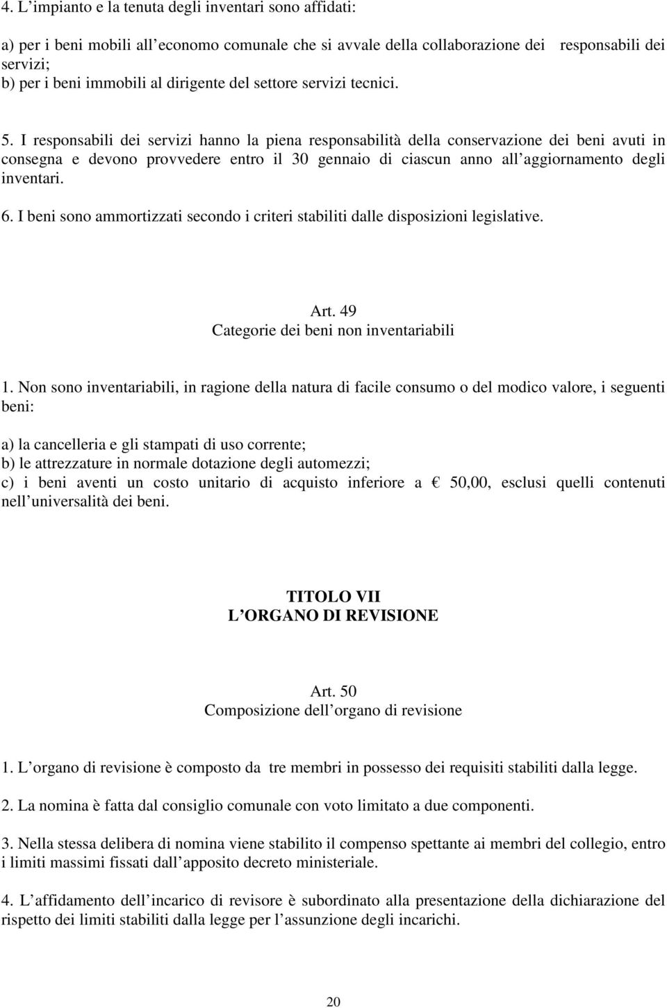 I responsabili dei servizi hanno la piena responsabilità della conservazione dei beni avuti in consegna e devono provvedere entro il 30 gennaio di ciascun anno all aggiornamento degli inventari. 6.