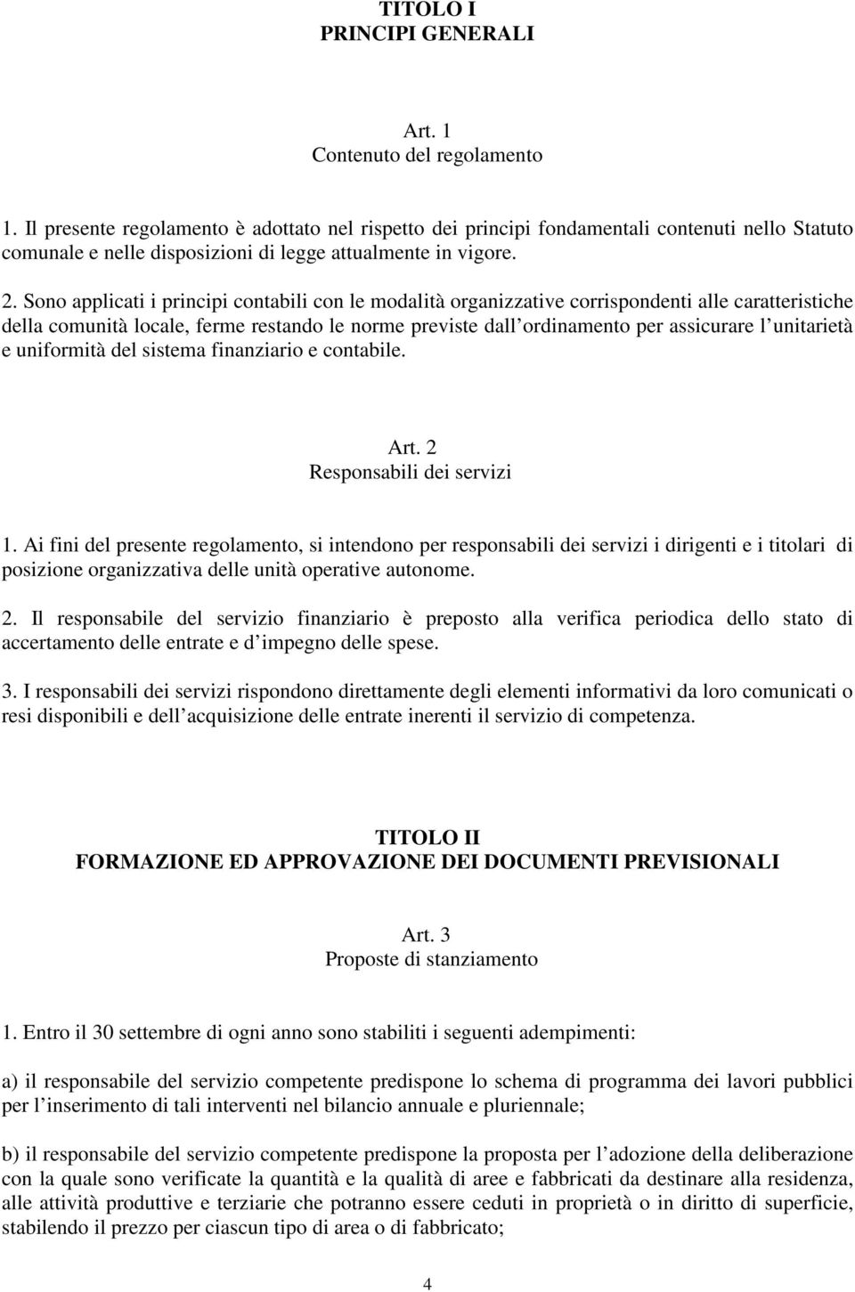 Sono applicati i principi contabili con le modalità organizzative corrispondenti alle caratteristiche della comunità locale, ferme restando le norme previste dall ordinamento per assicurare l