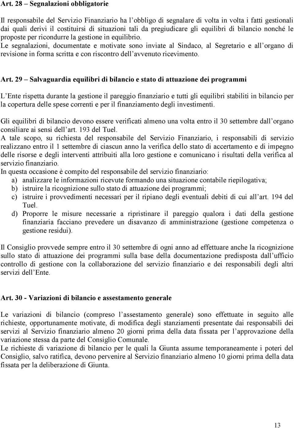 Le segnalazioni, documentate e motivate sono inviate al Sindaco, al Segretario e all organo di revisione in forma scritta e con riscontro dell avvenuto ricevimento. Art.