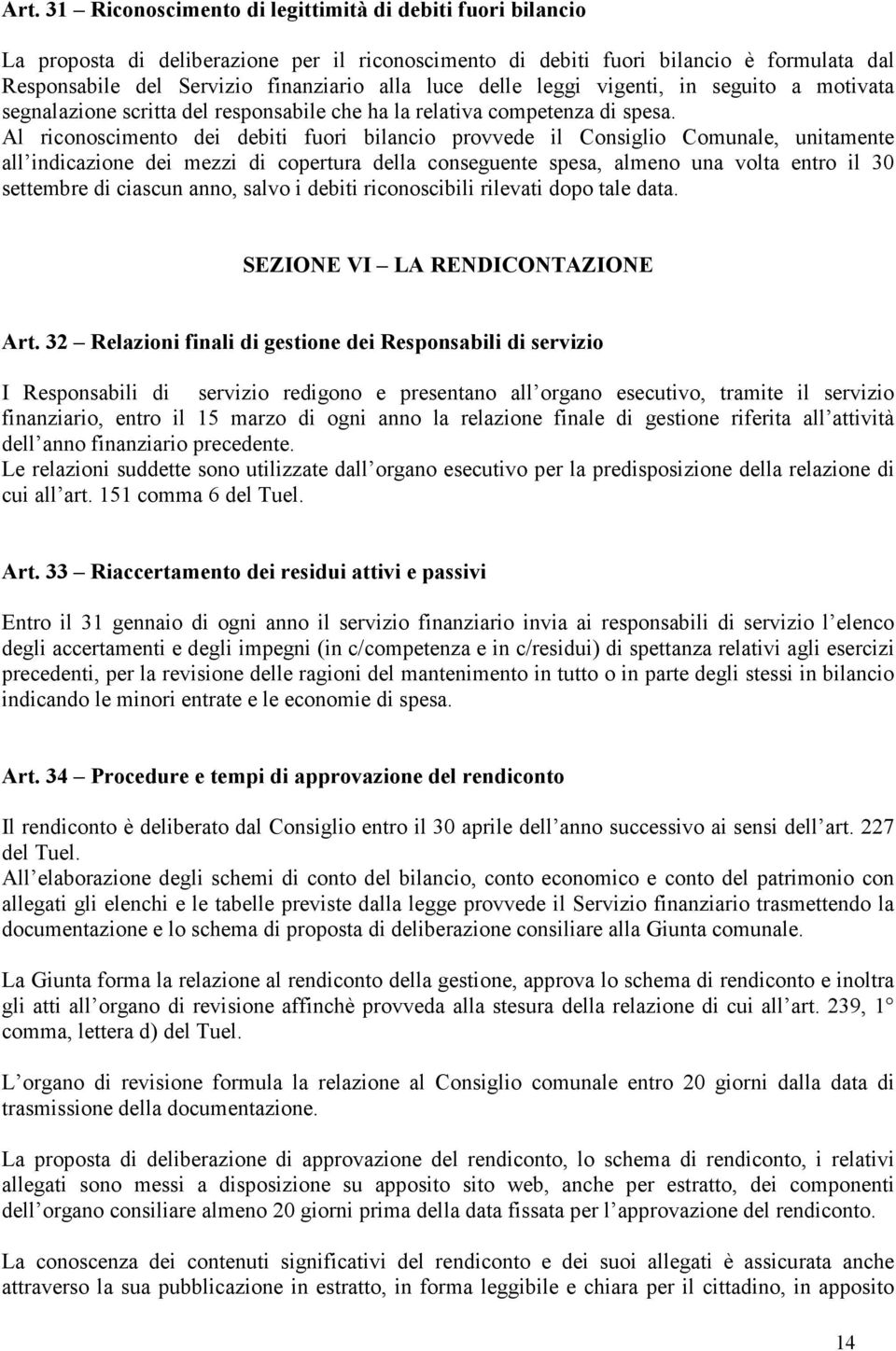 Al riconoscimento dei debiti fuori bilancio provvede il Consiglio Comunale, unitamente all indicazione dei mezzi di copertura della conseguente spesa, almeno una volta entro il 30 settembre di