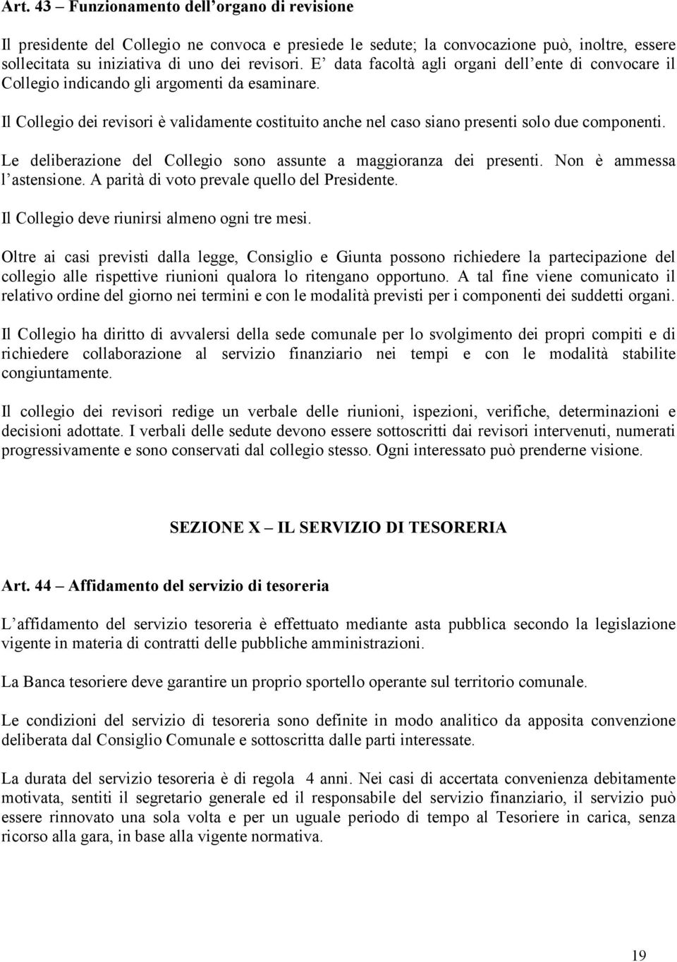 Le deliberazione del Collegio sono assunte a maggioranza dei presenti. Non è ammessa l astensione. A parità di voto prevale quello del Presidente. Il Collegio deve riunirsi almeno ogni tre mesi.