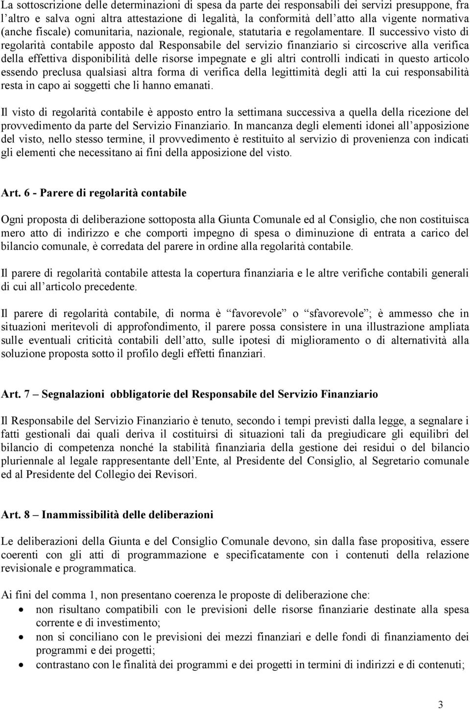 Il successivo visto di regolarità contabile apposto dal Responsabile del servizio finanziario si circoscrive alla verifica della effettiva disponibilità delle risorse impegnate e gli altri controlli