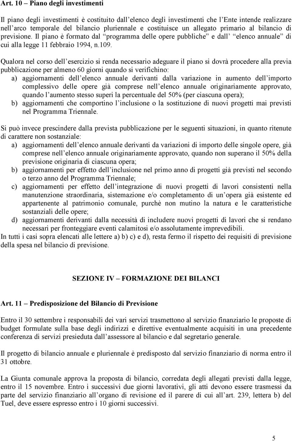 Qualora nel corso dell esercizio si renda necessario adeguare il piano si dovrà procedere alla previa pubblicazione per almeno 60 giorni quando si verifichino: a) aggiornamenti dell elenco annuale