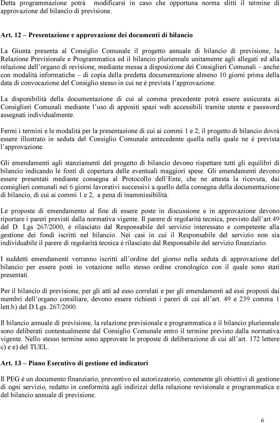 bilancio pluriennale unitamente agli allegati ed alla relazione dell organo di revisione, mediante messa a disposizione dei Consiglieri Comunali anche con modalità informatiche di copia della