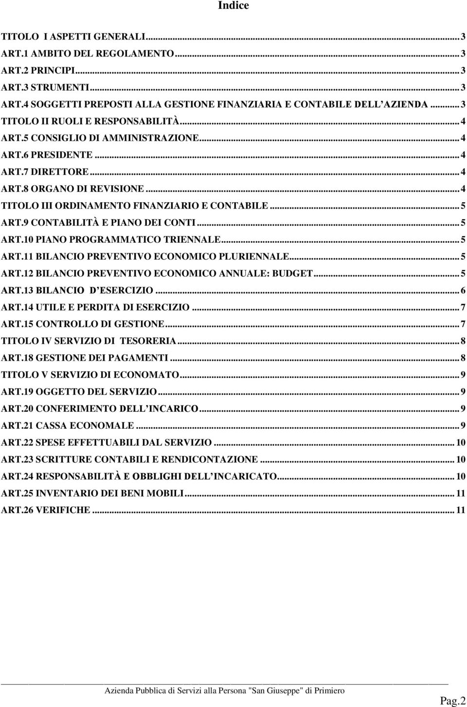 .. 4 TITOLO III ORDINAMENTO FINANZIARIO E CONTABILE... 5 ART.9 CONTABILITÀ E PIANO DEI CONTI... 5 ART.10 PIANO PROGRAMMATICO TRIENNALE... 5 ART.11 BILANCIO PREVENTIVO ECONOMICO PLURIENNALE... 5 ART.12 BILANCIO PREVENTIVO ECONOMICO ANNUALE: BUDGET.