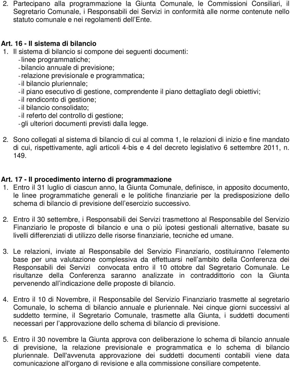 Il sistema di bilancio si compone dei seguenti documenti: - linee programmatiche; - bilancio annuale di previsione; - relazione previsionale e programmatica; - il bilancio pluriennale; - il piano