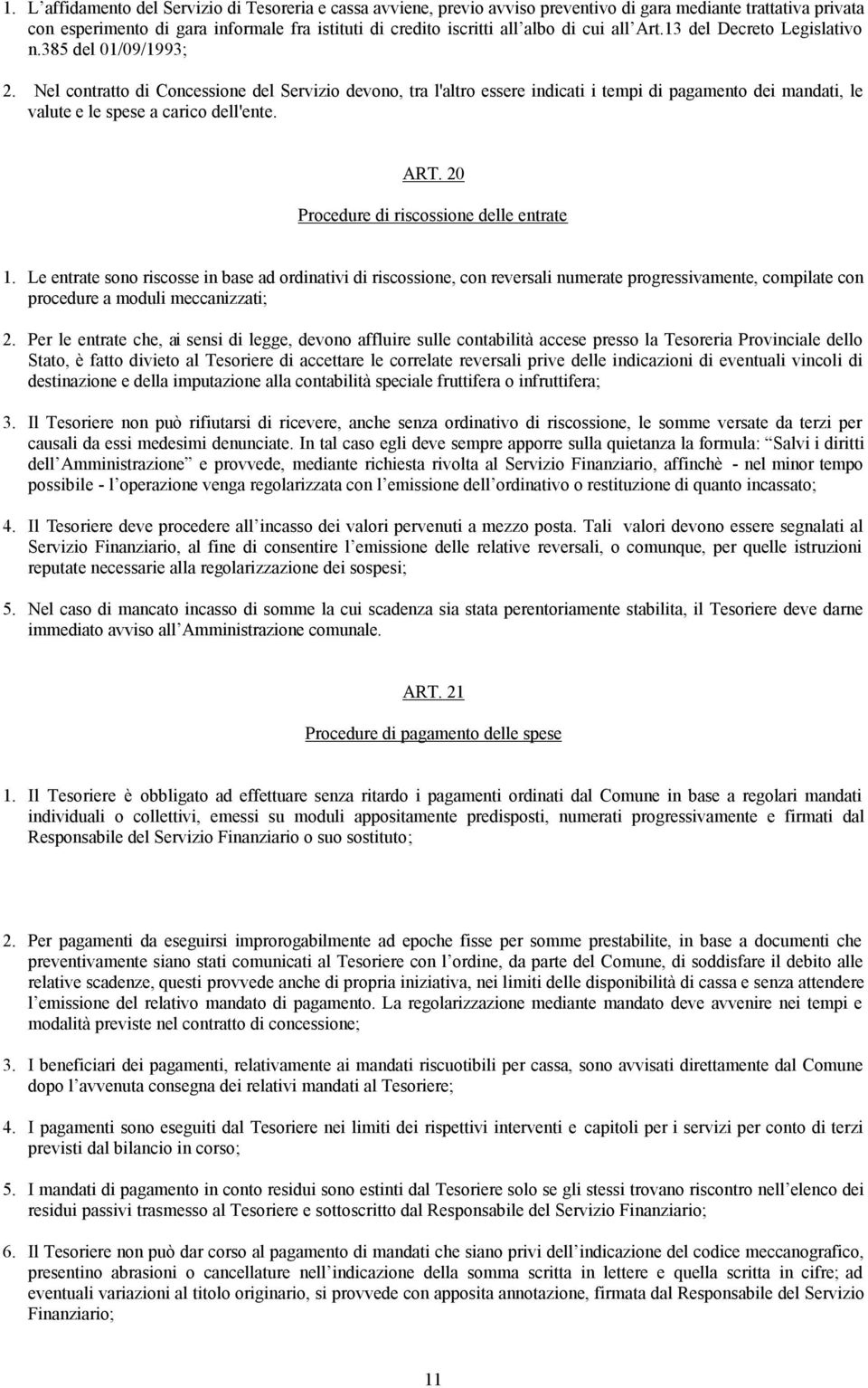 Nel contratto di Concessione del Servizio devono, tra l'altro essere indicati i tempi di pagamento dei mandati, le valute e le spese a carico dell'ente. ART.