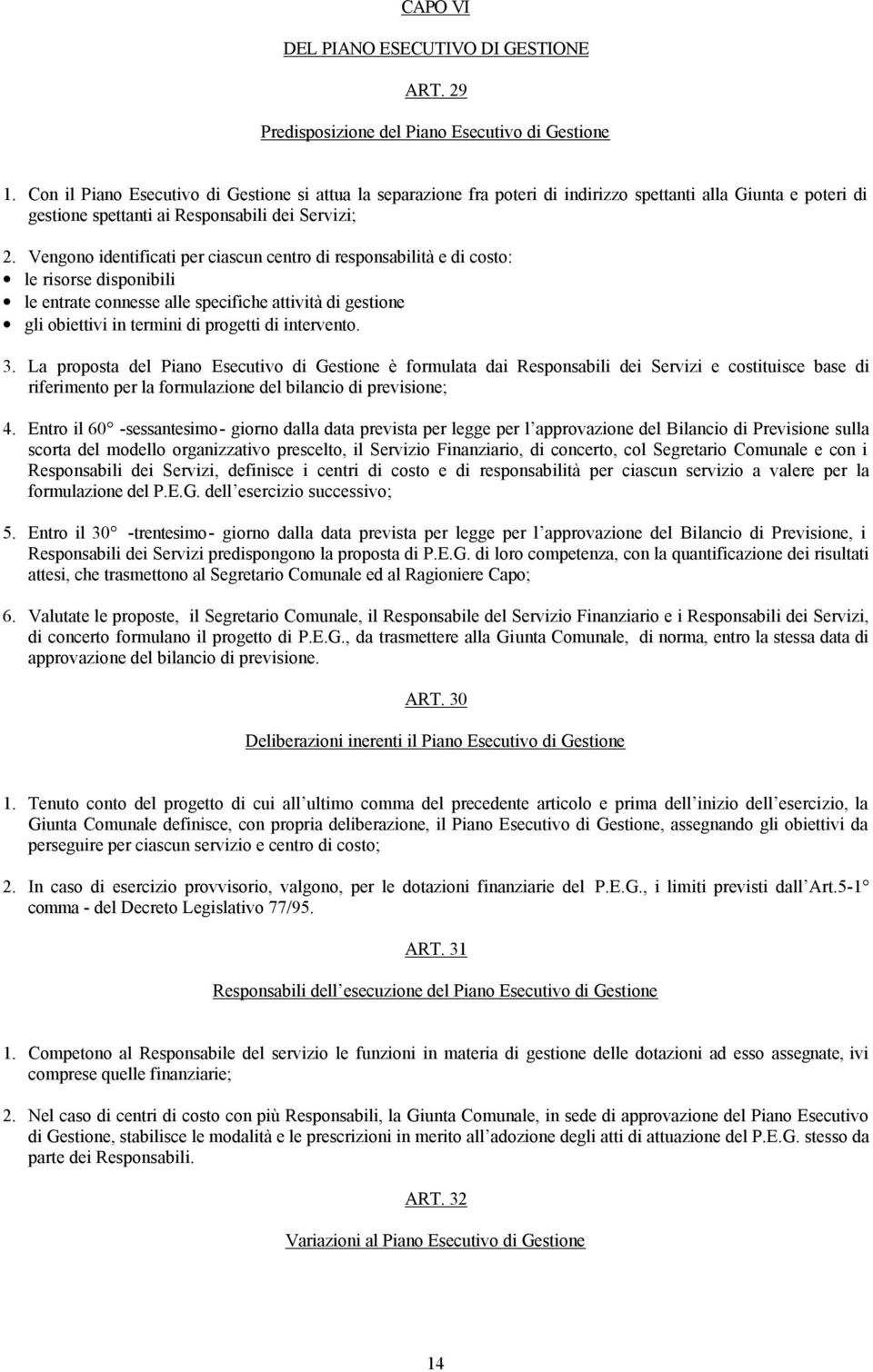 Vengono identificati per ciascun centro di responsabilità e di costo: le risorse disponibili le entrate connesse alle specifiche attività di gestione gli obiettivi in termini di progetti di