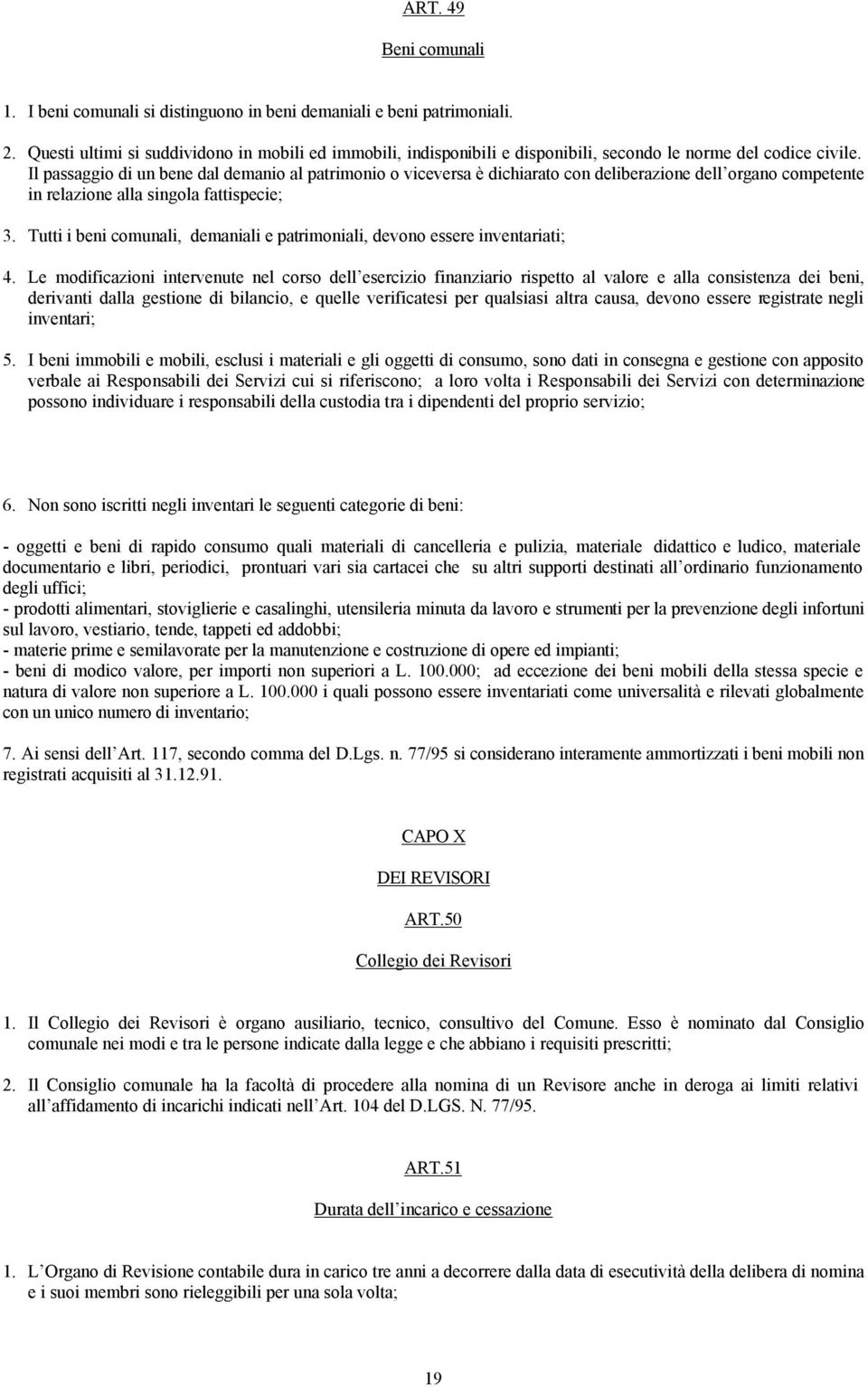 Il passaggio di un bene dal demanio al patrimonio o viceversa è dichiarato con deliberazione dell organo competente in relazione alla singola fattispecie; 3.