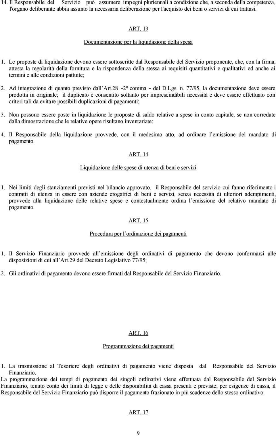 Le proposte di liquidazione devono essere sottoscritte dal Responsabile del Servizio proponente, che, con la firma, attesta la regolarità della fornitura e la rispondenza della stessa ai requisiti