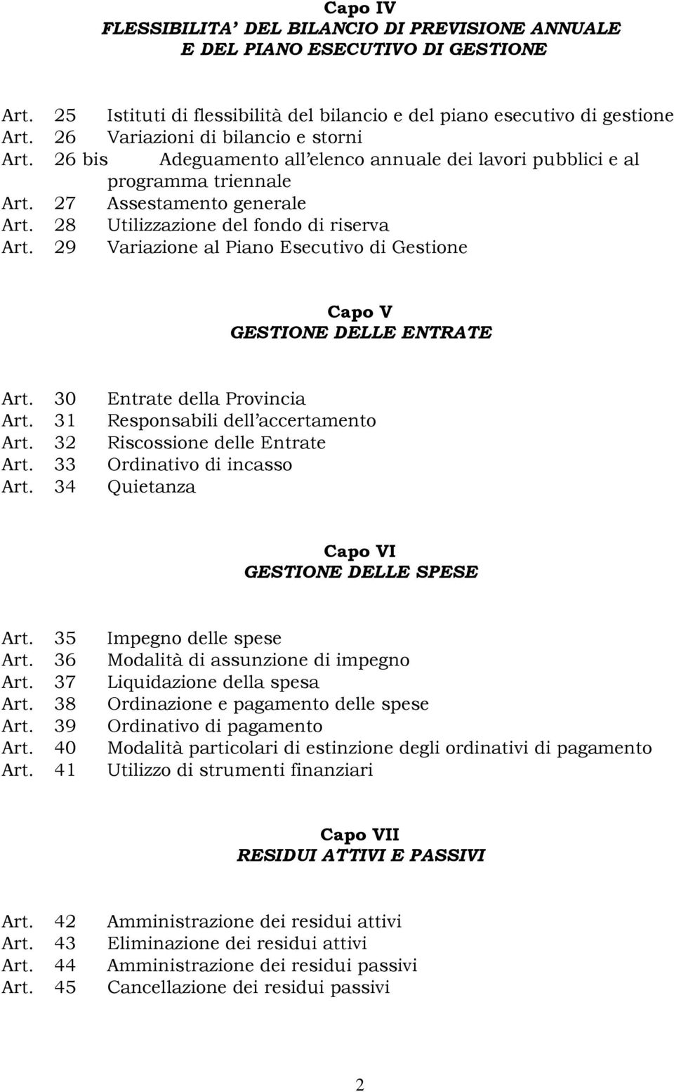 29 Variazione al Piano Esecutivo di Gestione Capo V GESTIONE DELLE ENTRATE Art. 30 Entrate della Provincia Art. 31 Responsabili dell accertamento Art. 32 Riscossione delle Entrate Art.