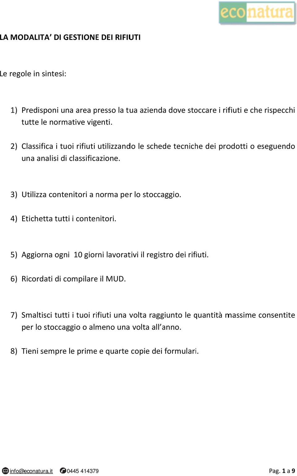 3) Utilizza contenitori a norma per lo stoccaggio. 4) Etichetta tutti i contenitori. 5) Aggiorna ogni 10 giorni lavorativi il registro dei rifiuti.