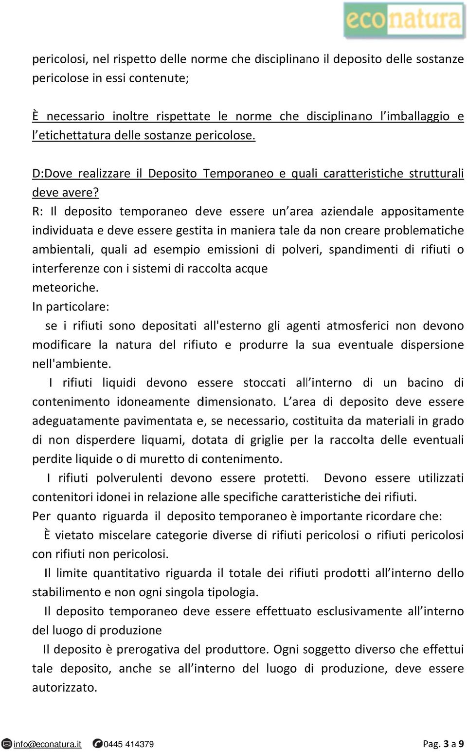 R: Il deposito temporaneo deve essere un area aziendale appositamentee individuata e deve essere gestita in maniera tale da d non creare problematichee ambientali, quali ad esempio emissioni di