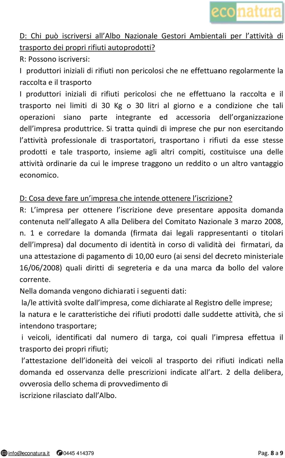 raccolta e il trasporto nei limiti di 30 Kg o 30 litri al giorno e a condizione che tali operazioni siano parte integrante ed accessoria dell organizzazione dell impresa produttrice.